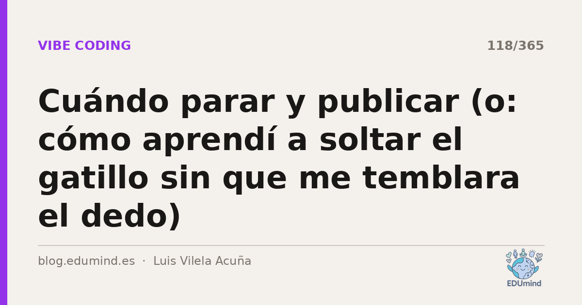 Cuándo parar y publicar (o: cómo aprendí a soltar el gatillo sin que me temblara el dedo)