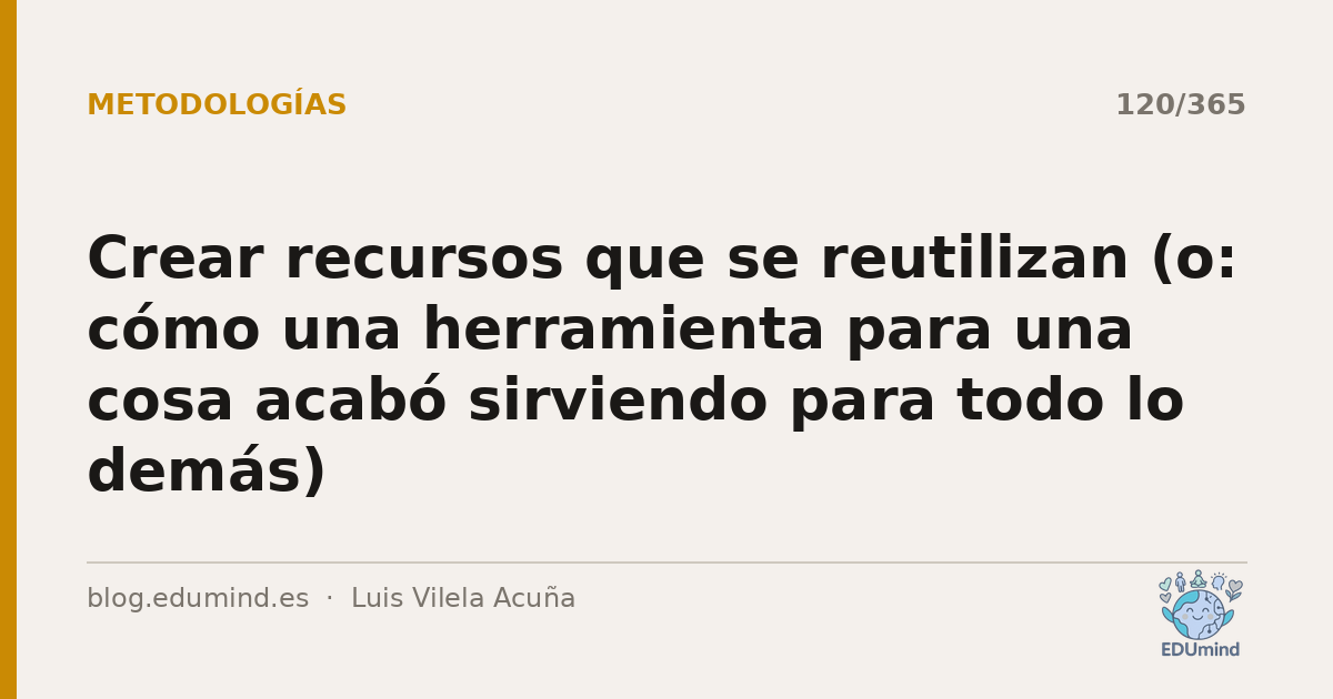 Crear recursos que se reutilizan (o: cómo una herramienta para una cosa acabó sirviendo para todo lo demás)
