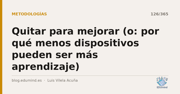 Quitar para mejorar (o: por qué menos dispositivos pueden ser más aprendizaje)